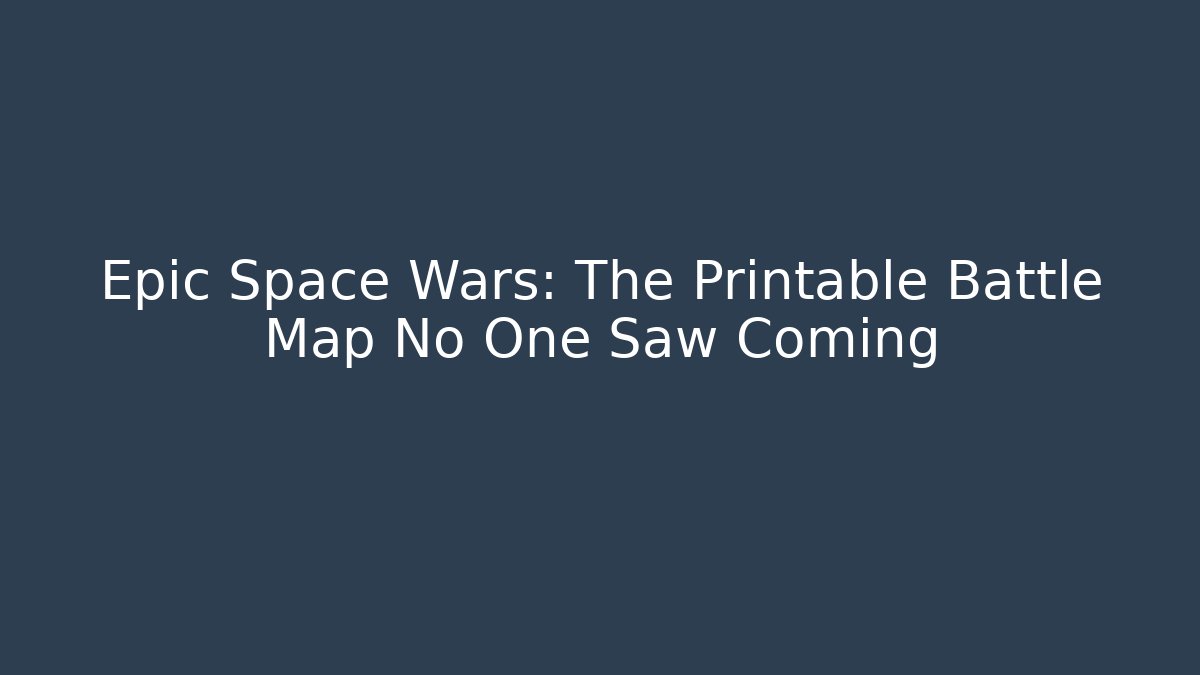 Epic Space Wars: The Printable Battle Map No One Saw Coming