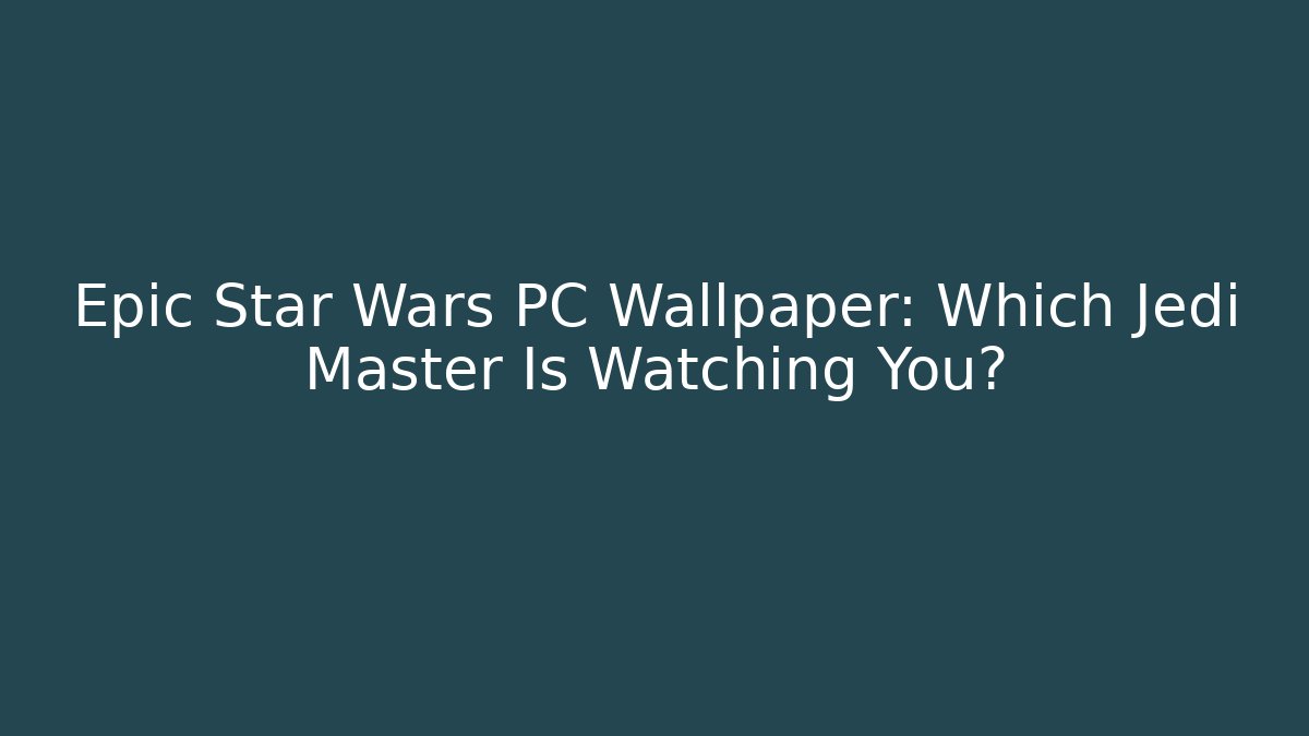 Epic Star Wars PC Wallpaper: Which Jedi Master Is Watching You? - Vintage E-Juice