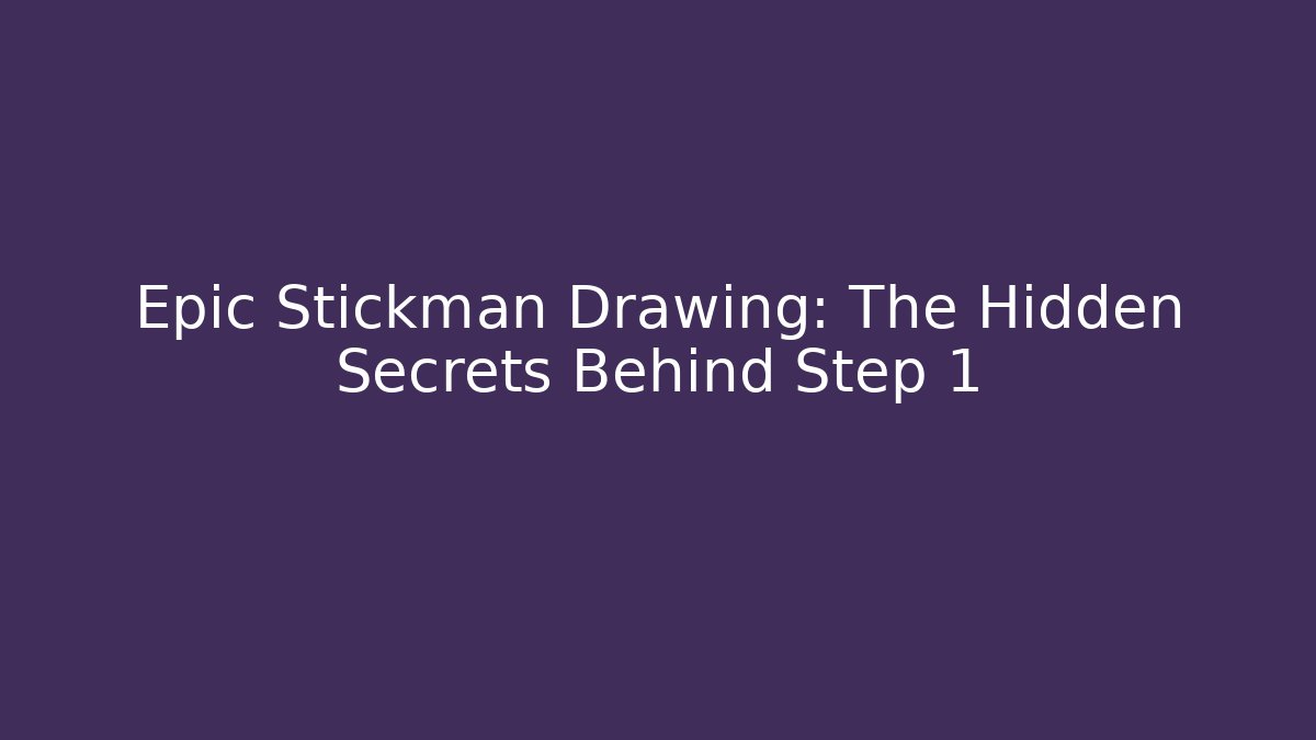 Epic Stickman Drawing: The Hidden Secrets Behind Step 1