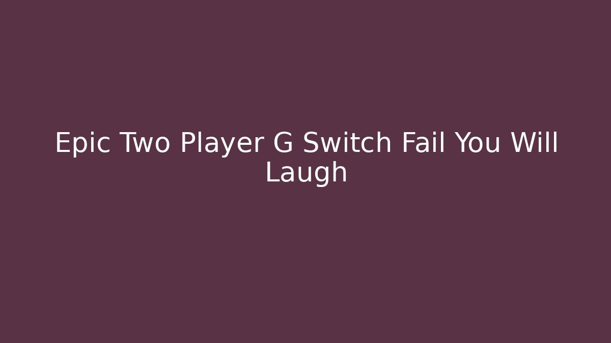 Epic Two Player G Switch Fail You Will Laugh