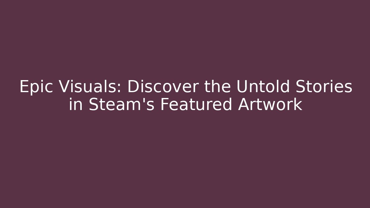 Epic Visuals: Discover the Untold Stories in Steam’s Featured Artwork