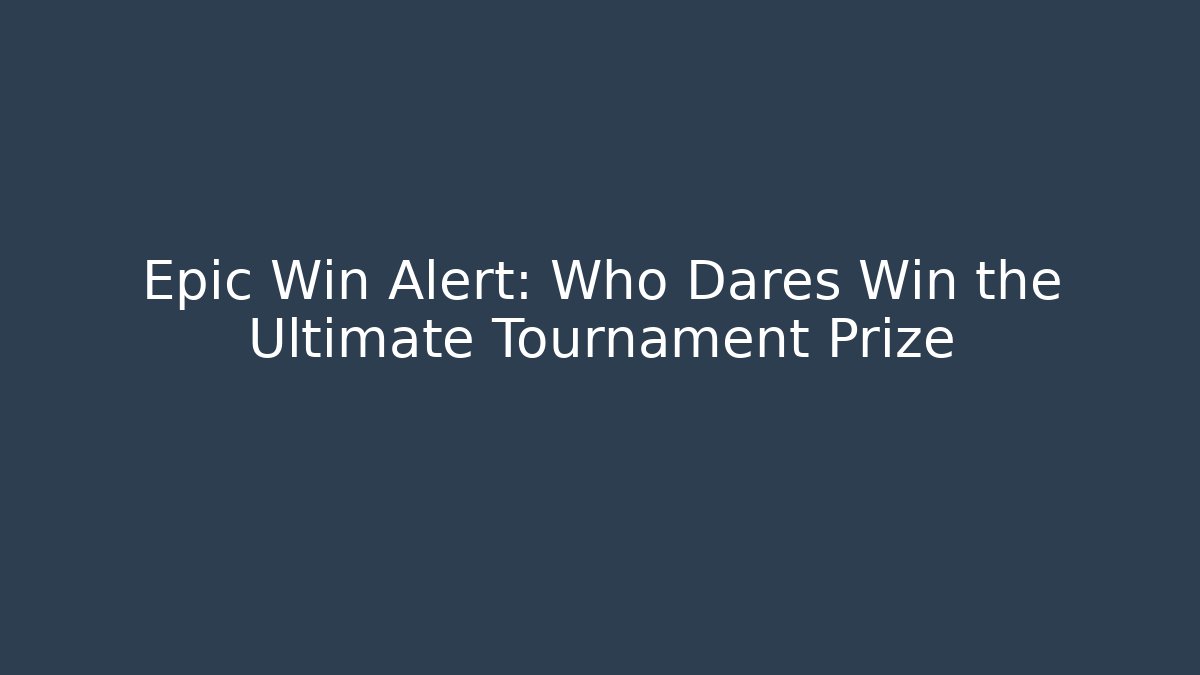 Epic Win Alert: Who Dares Win the Ultimate Tournament Prize