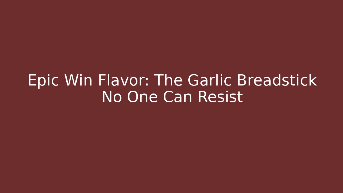 Epic Win Flavor: The Garlic Breadstick No One Can Resist