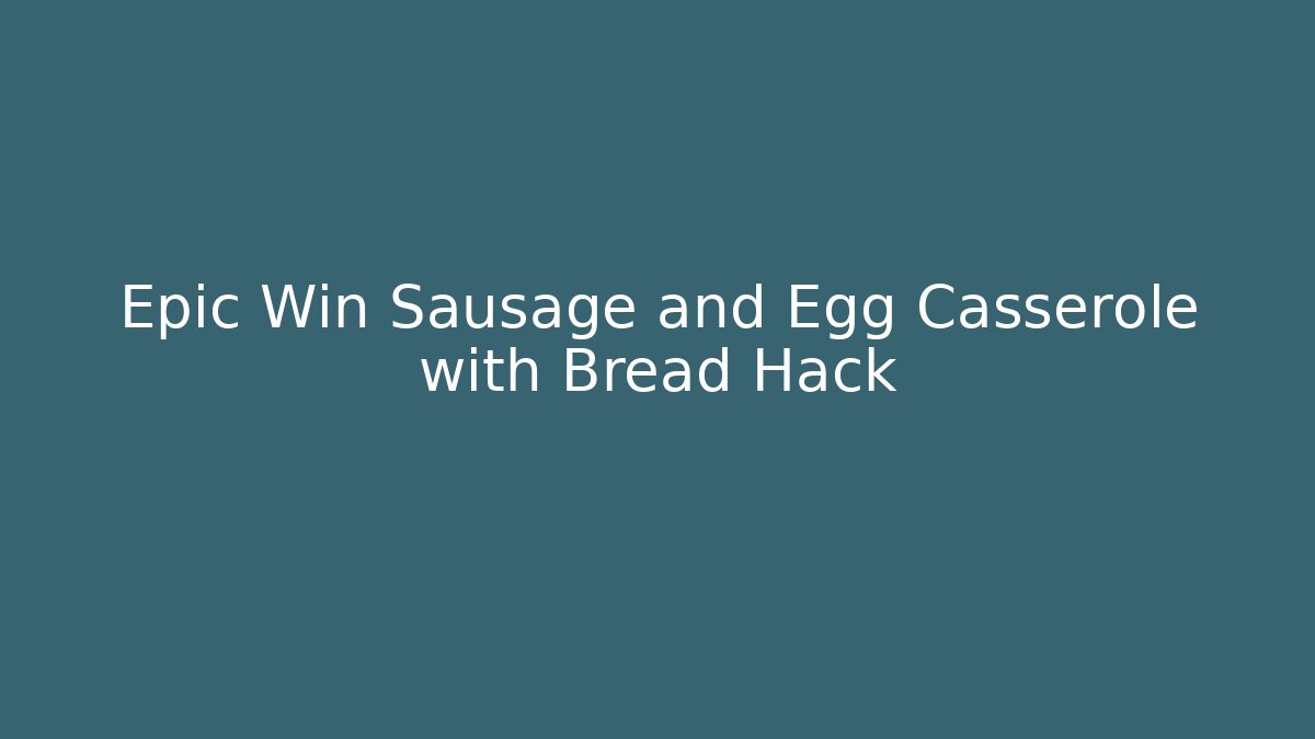 Epic Win Sausage and Egg Casserole with Bread Hack