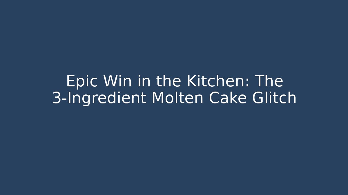 Epic Win in the Kitchen: The 3-Ingredient Molten Cake Glitch