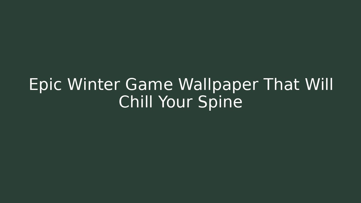 Epic Winter Game Wallpaper That Will Chill Your Spine