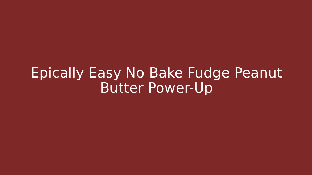 Epically Easy No Bake Fudge Peanut Butter Power-Up