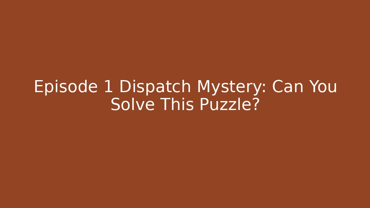 Episode 1 Dispatch Mystery: Can You Solve This Puzzle?