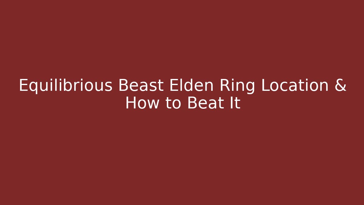 Equilibrious Beast Elden Ring Location & How to Beat It