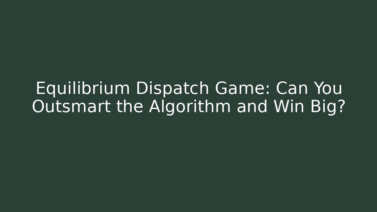 Equilibrium Dispatch Game: Can You Outsmart the Algorithm and Win Big? - Vintage E-Juice
