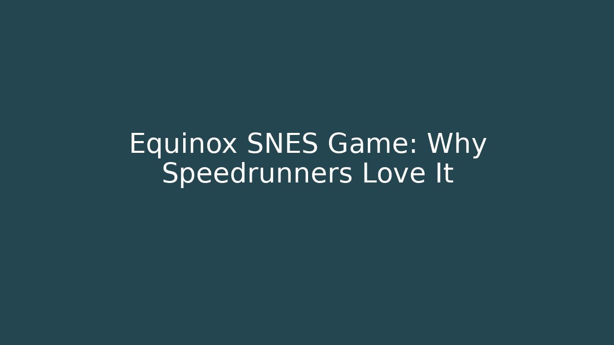 Equinox SNES Game: Why Speedrunners Love It