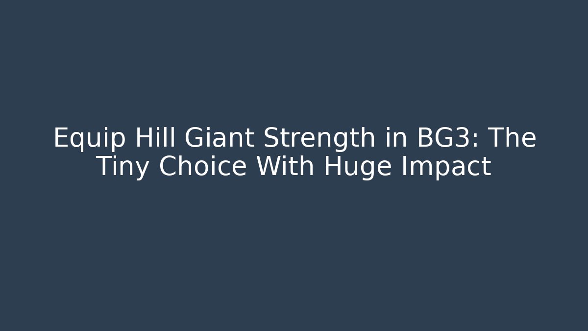 Equip Hill Giant Strength in BG3: The Tiny Choice With Huge Impact