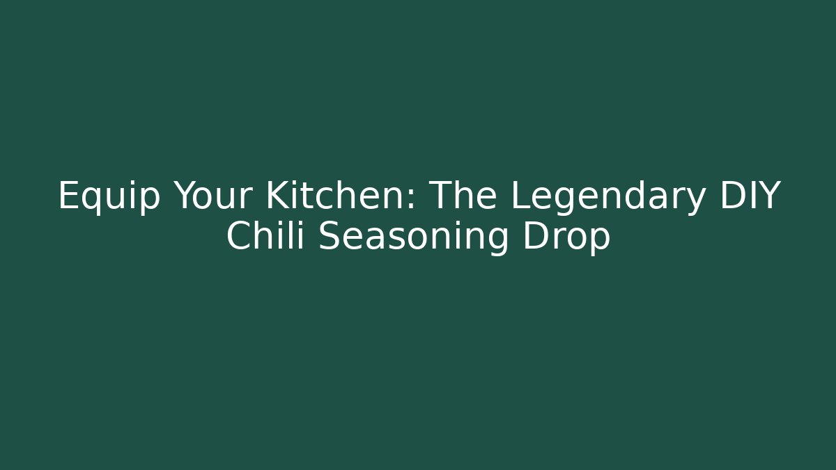 Equip Your Kitchen: The Legendary DIY Chili Seasoning Drop