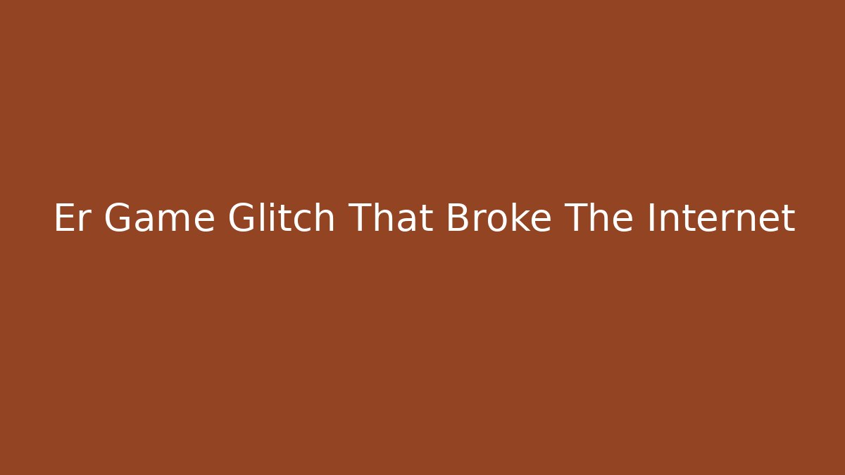 Er Game Glitch That Broke The Internet - Vintage E-Juice