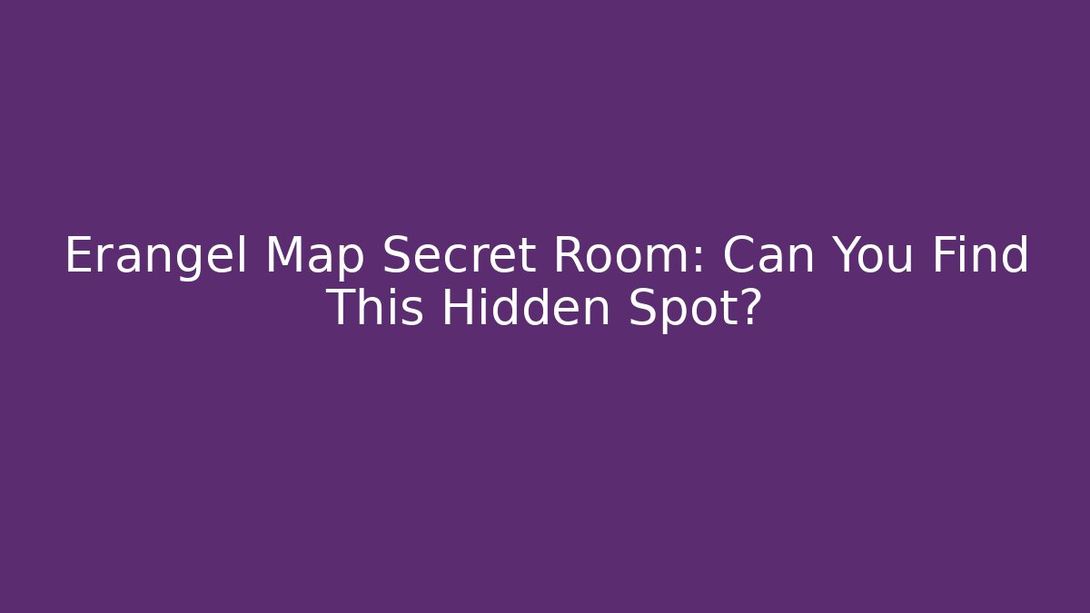 Erangel Map Secret Room: Can You Find This Hidden Spot?