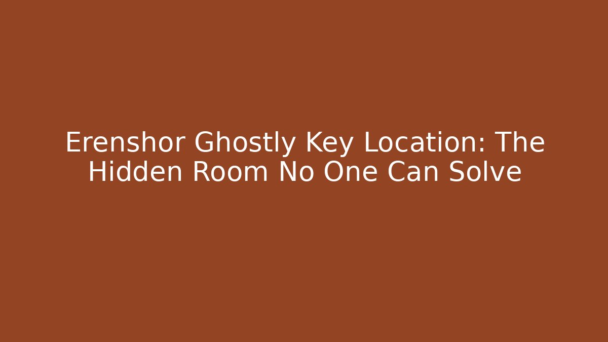 Erenshor Ghostly Key Location: The Hidden Room No One Can Solve - Vintage E-Juice