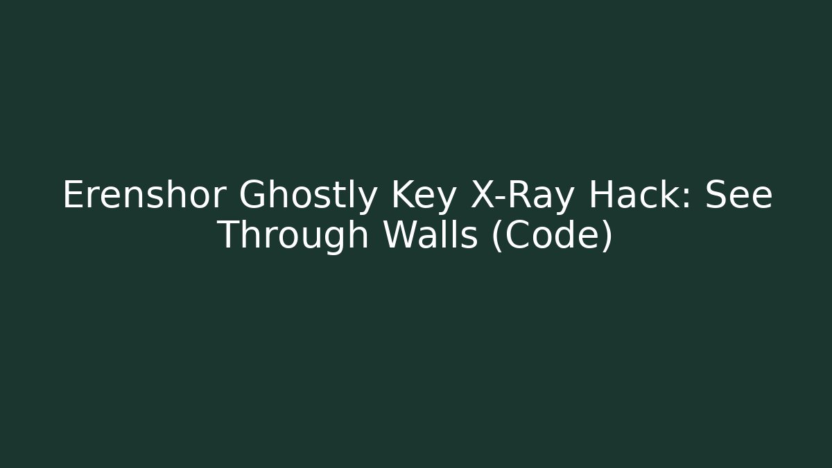 Erenshor Ghostly Key X-Ray Hack: See Through Walls (Code)