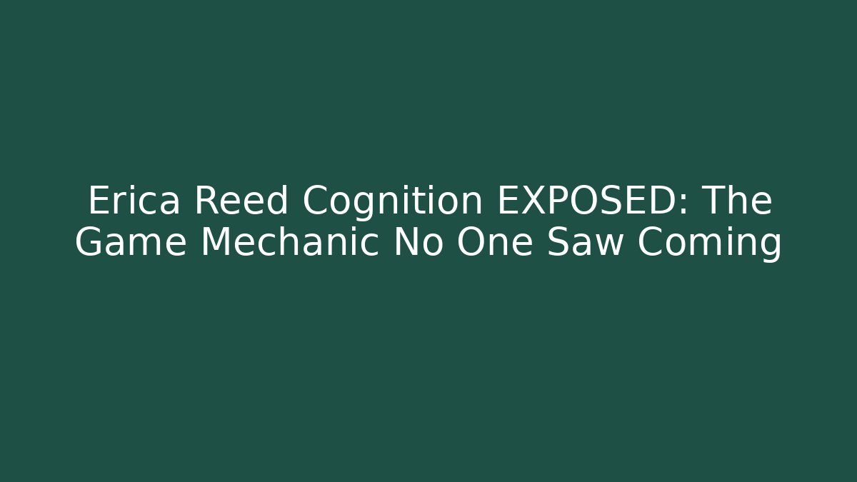 Erica Reed Cognition EXPOSED: The Game Mechanic No One Saw Coming