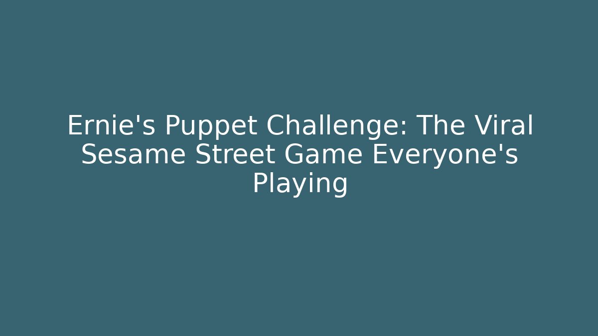 Ernie's Puppet Challenge: The Viral Sesame Street Game Everyone's Playing