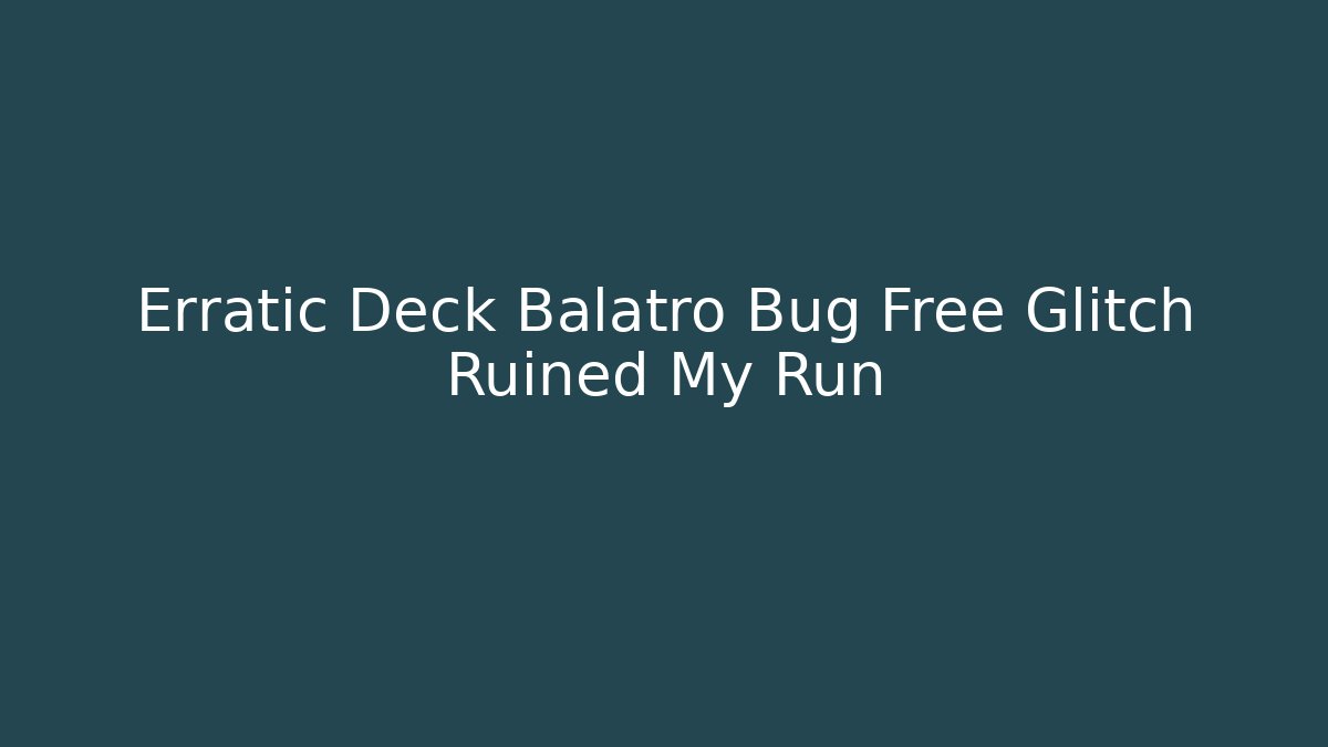 Erratic Deck Balatro Bug Free Glitch Ruined My Run