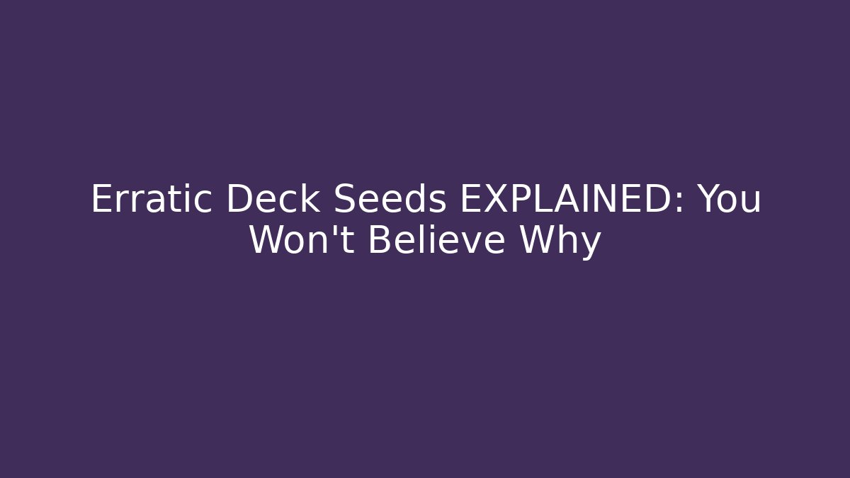 Erratic Deck Seeds EXPLAINED: You Won't Believe Why