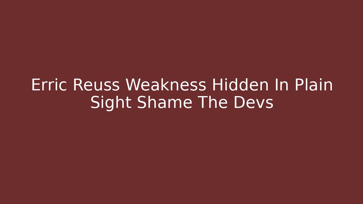 Erric Reuss Weakness Hidden In Plain Sight Shame The Devs - Vintage E-Juice