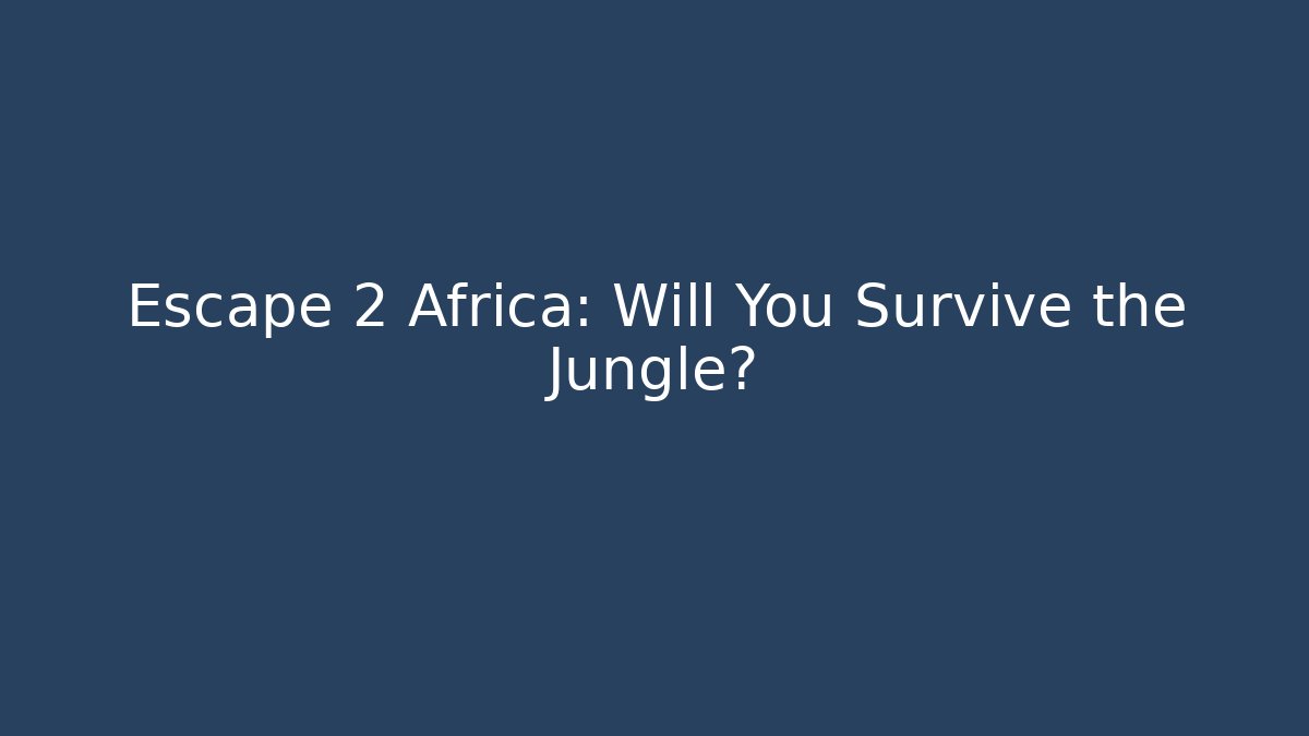 Escape 2 Africa: Will You Survive the Jungle?