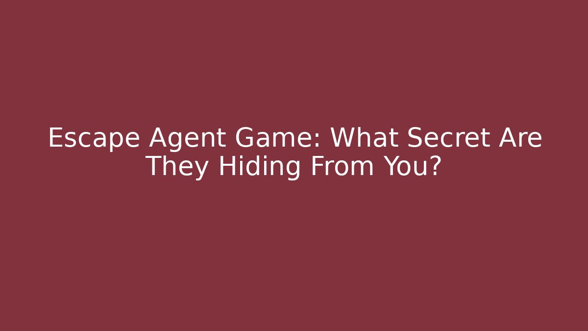 Escape Agent Game: What Secret Are They Hiding From You?