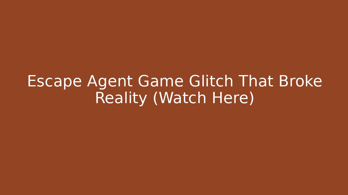 Escape Agent Game Glitch That Broke Reality (Watch Here)