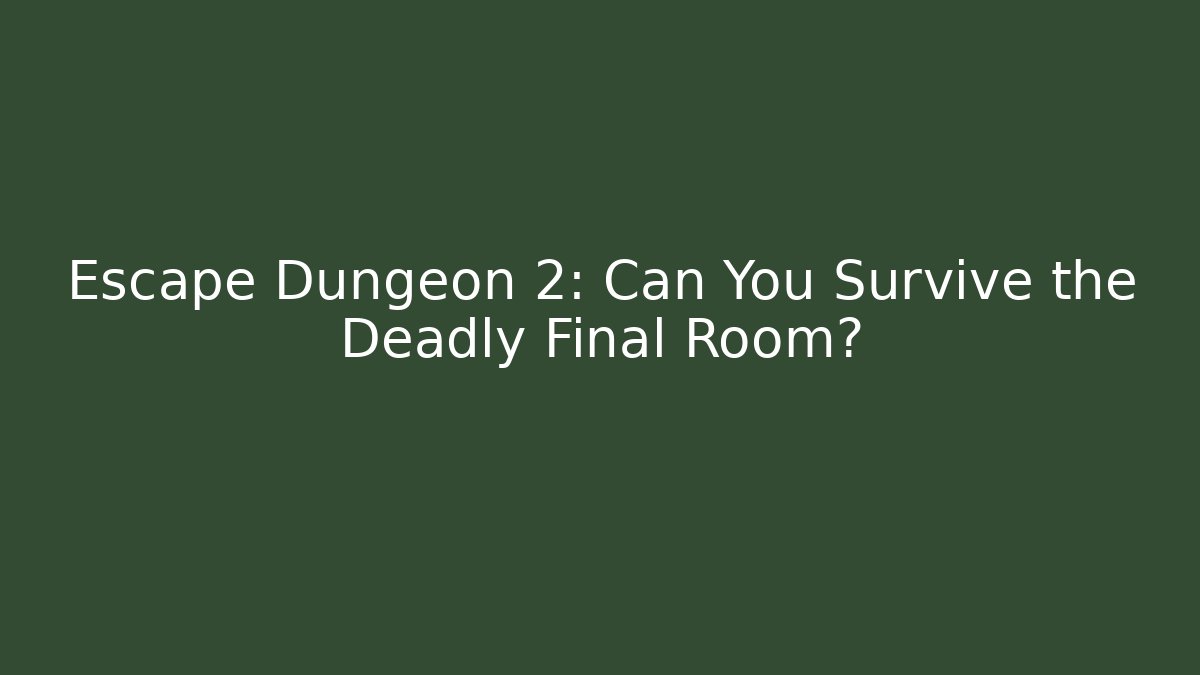 Escape Dungeon 2: Can You Survive the Deadly Final Room?