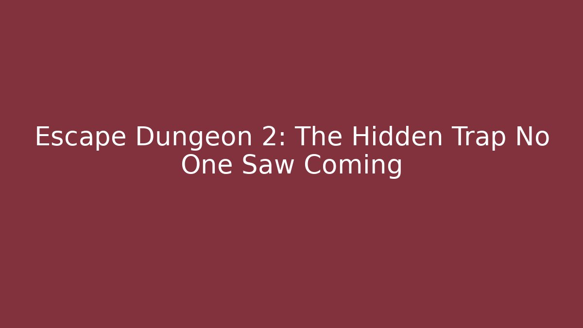 Escape Dungeon 2: The Hidden Trap No One Saw Coming