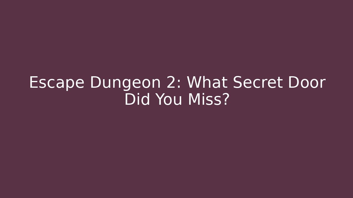 Escape Dungeon 2: What Secret Door Did You Miss?
