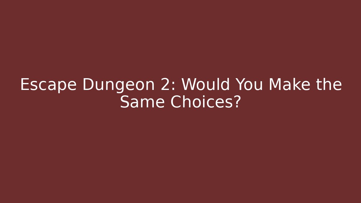 Escape Dungeon 2: Would You Make the Same Choices?
