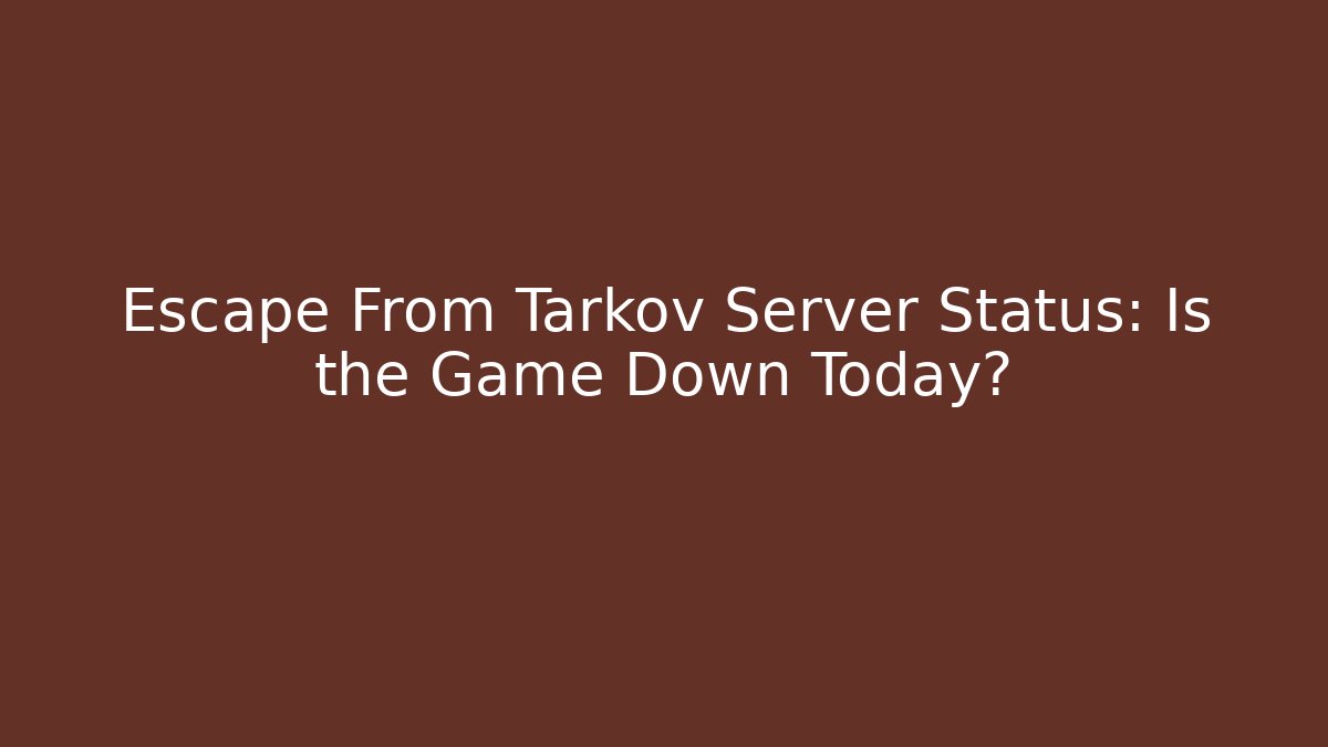 Escape From Tarkov Server Status: Is the Game Down Today? - Vintage E-Juice