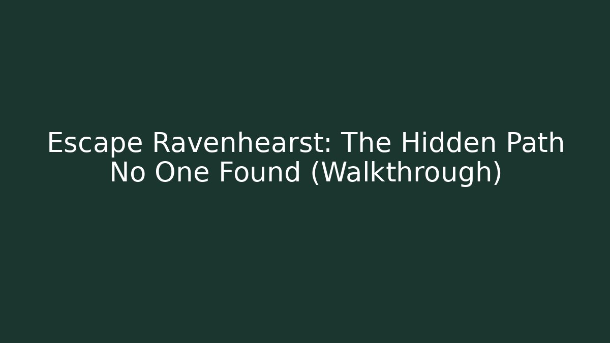 Escape Ravenhearst: The Hidden Path No One Found (Walkthrough)
