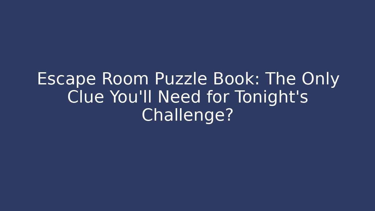 Escape Room Puzzle Book: The Only Clue You'll Need for Tonight's Challenge?