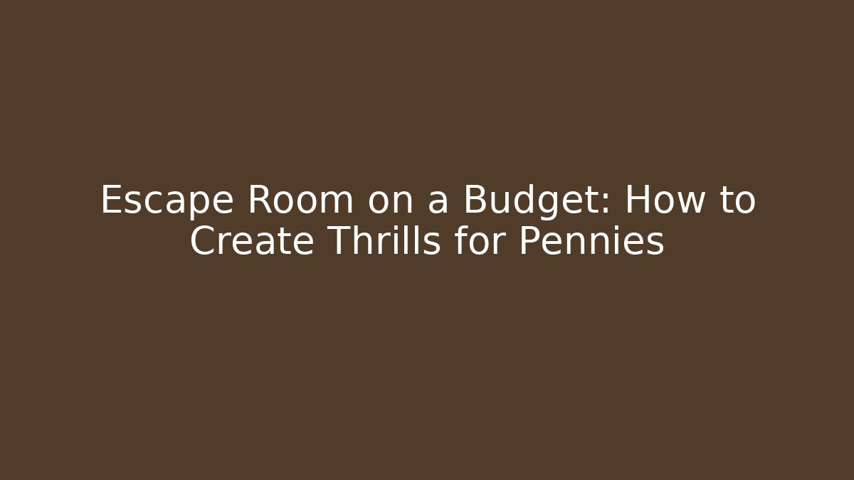 Escape Room on a Budget: How to Create Thrills for Pennies