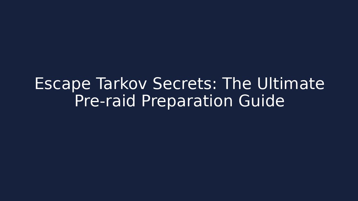 Escape Tarkov Secrets: The Ultimate Pre-raid Preparation Guide