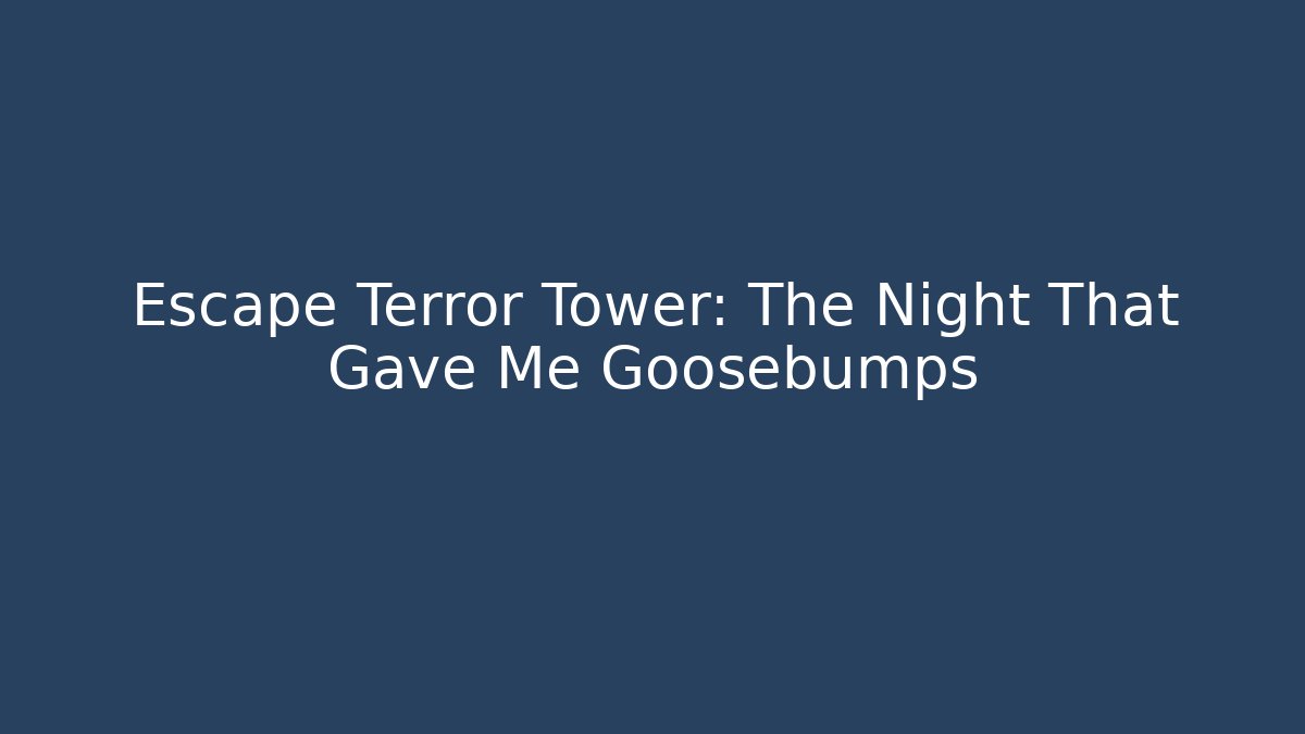 Escape Terror Tower: The Night That Gave Me Goosebumps