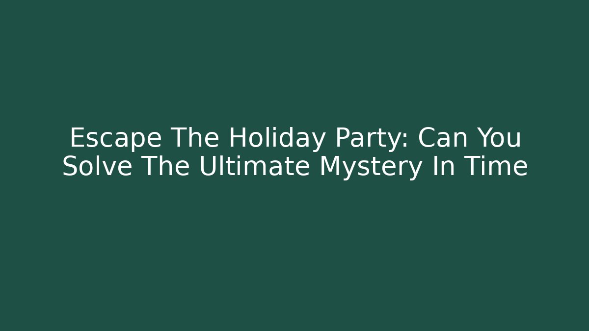 Escape The Holiday Party: Can You Solve The Ultimate Mystery In Time