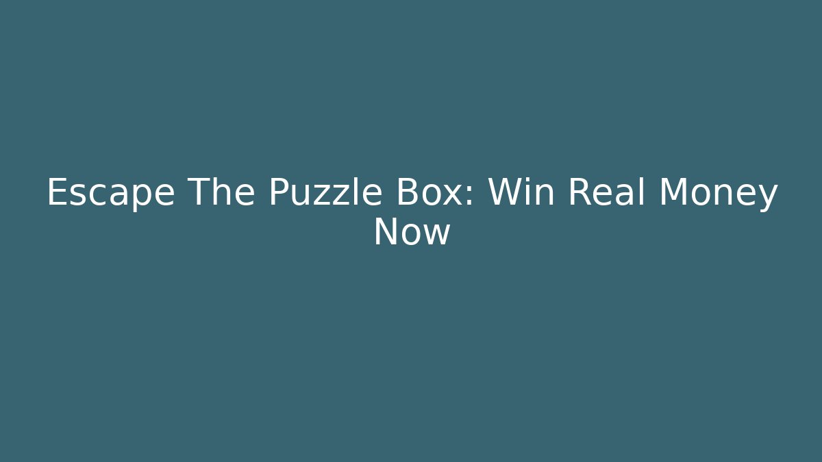 Escape The Puzzle Box: Win Real Money Now