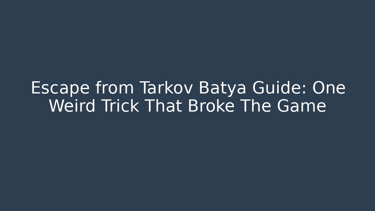 Escape from Tarkov Batya Guide: One Weird Trick That Broke The Game