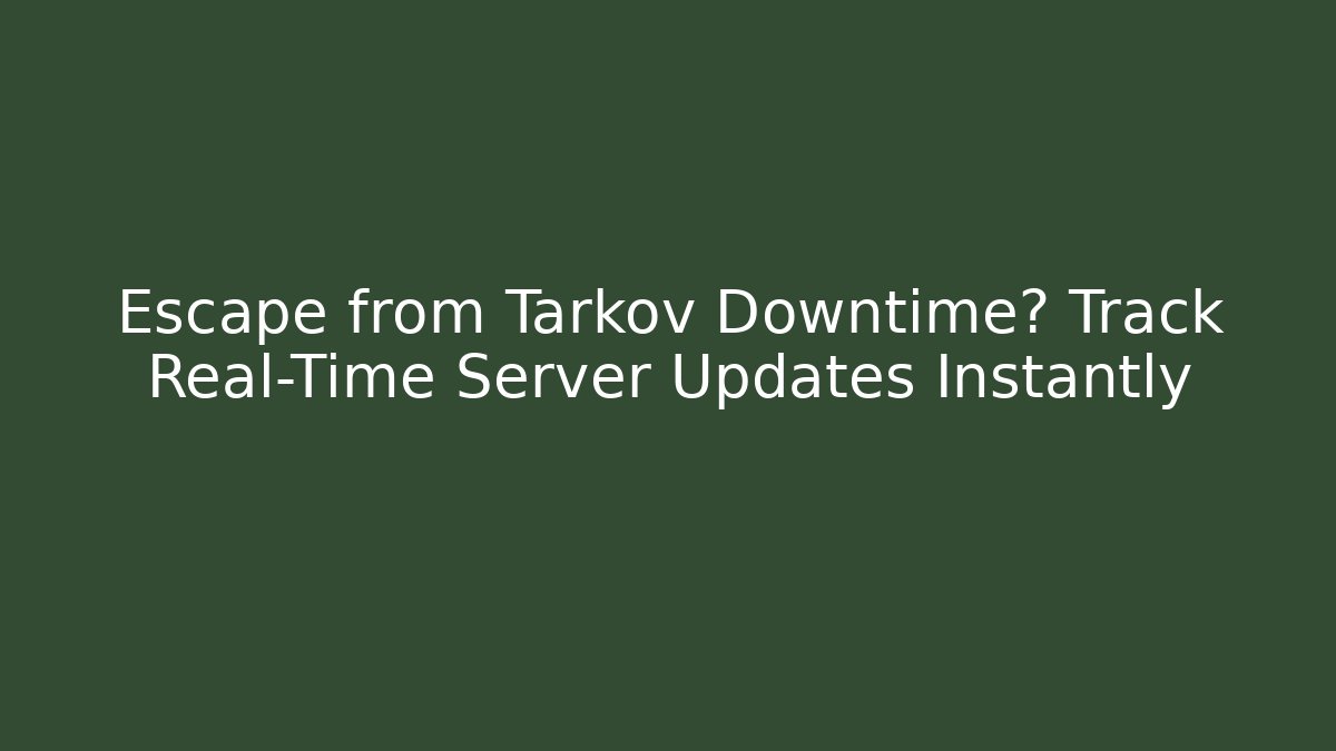 Escape from Tarkov Downtime? Track Real-Time Server Updates Instantly