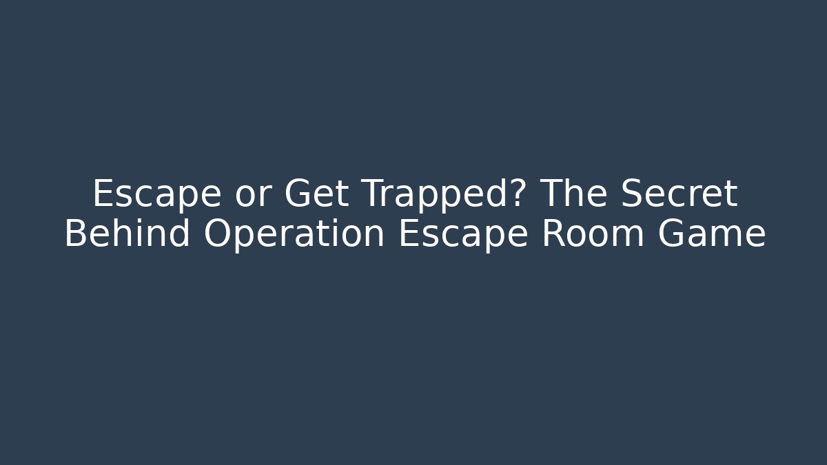 Escape or Get Trapped? The Secret Behind Operation Escape Room Game