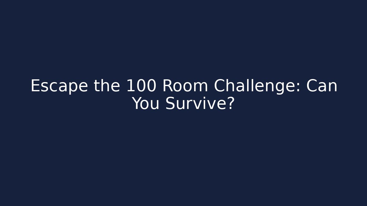 Escape the 100 Room Challenge: Can You Survive?