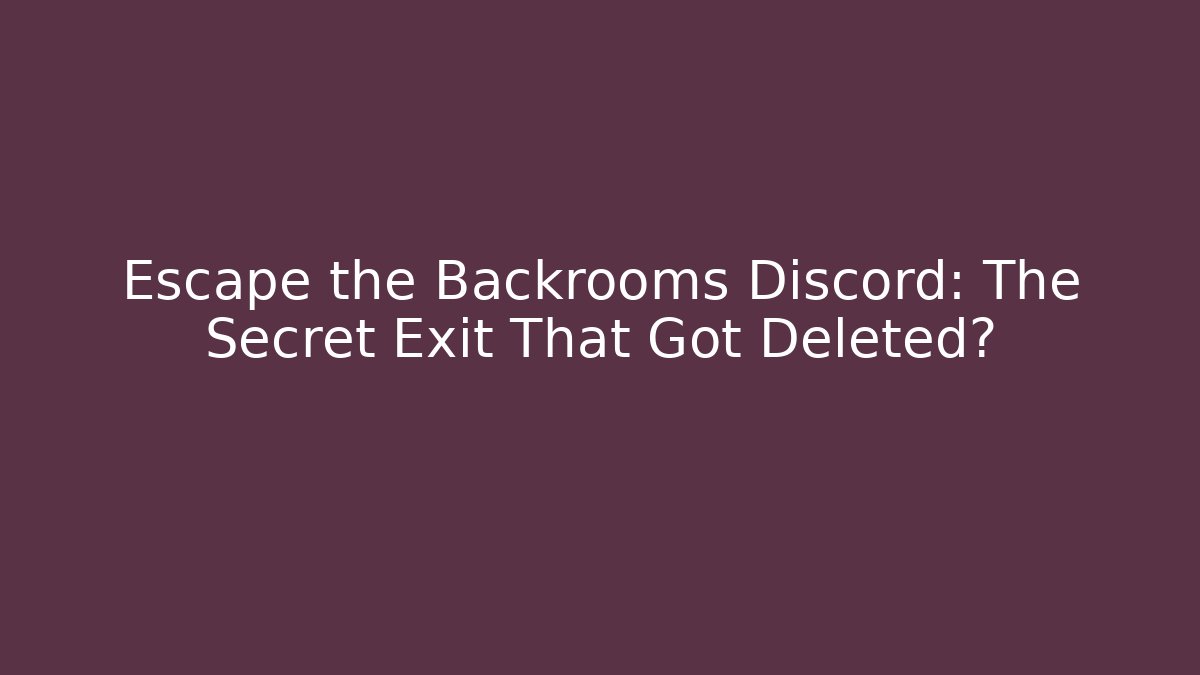 Escape the Backrooms Discord: The Secret Exit That Got Deleted?