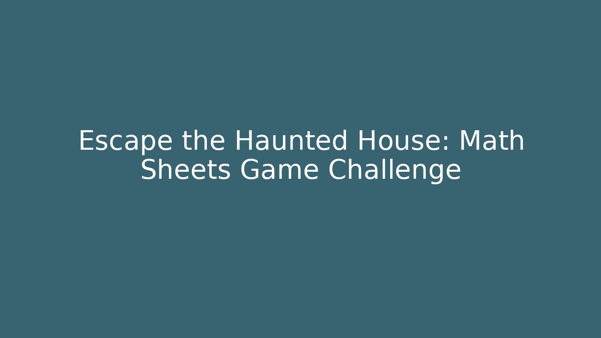 Escape the Haunted House: Math Sheets Game Challenge