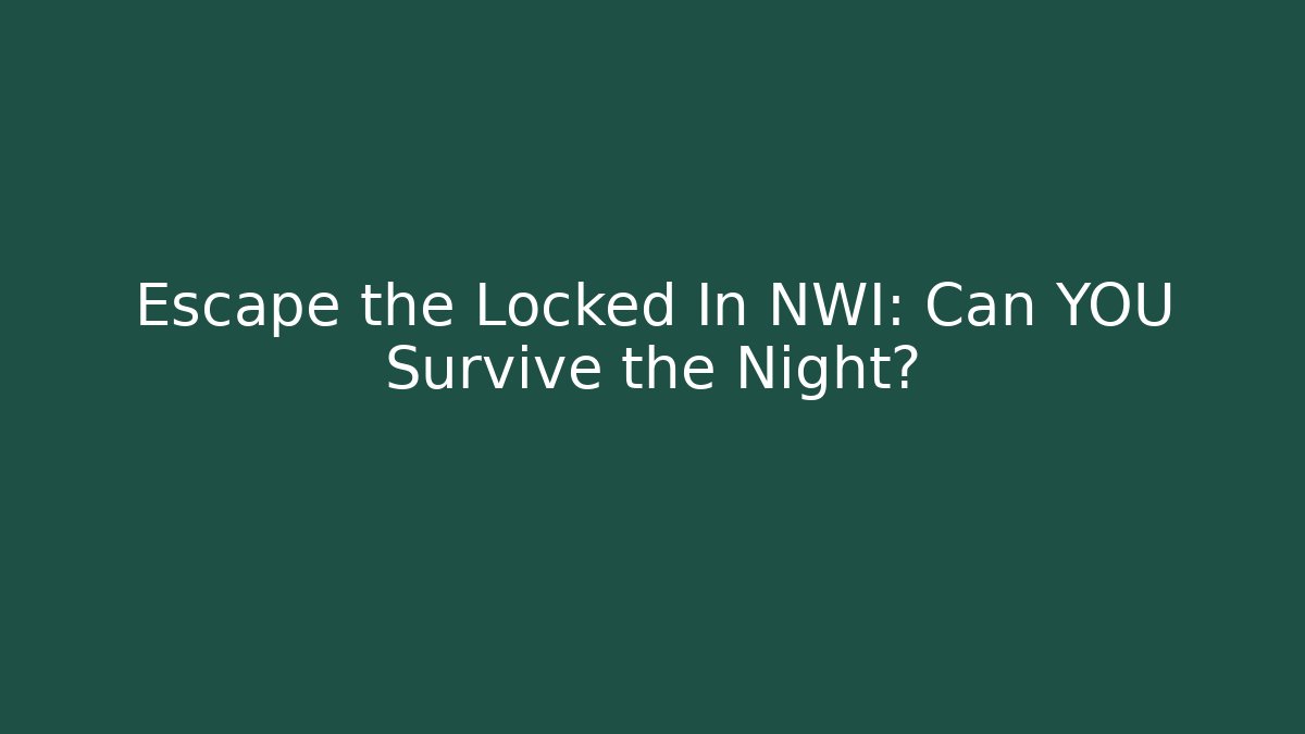 Escape the Locked In NWI: Can YOU Survive the Night?