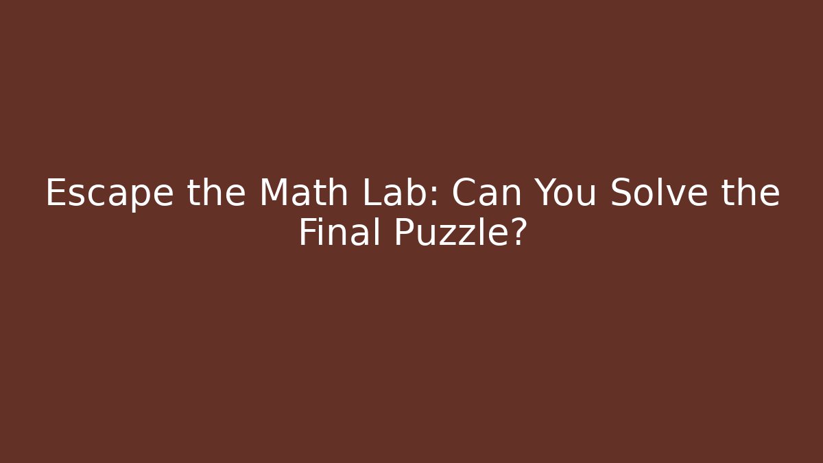 Escape the Math Lab: Can You Solve the Final Puzzle?