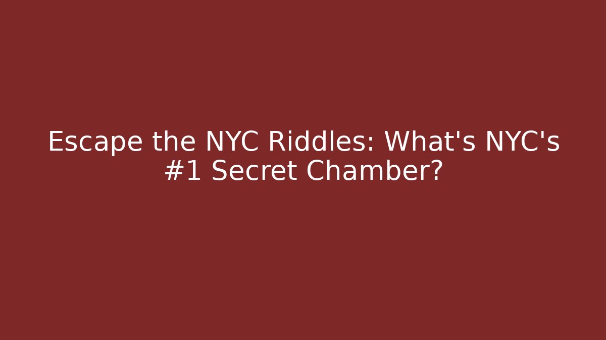 Escape the NYC Riddles: What’s NYC’s #1 Secret Chamber?